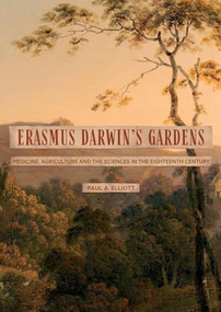 Erasmus Darwin's Gardens (Medicine, Agriculture and the Sciences in the Eighteenth Century) by Paul A Elliott, 9781837652532
