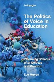 The Politics of Voice in Education (Reforming Schools after Deleuze and Guattari) - 9781474451215 by Eve Mayes, 9781474451215