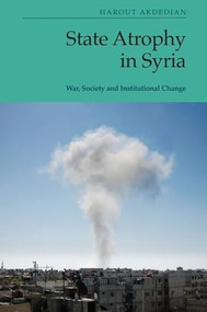 State Atrophy in Syria (War, Society and Institutional Change) - 9781399510271 by Harout Akdedian, 9781399510271