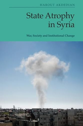 State Atrophy in Syria (War, Society and Institutional Change) - 9781399510271 by Harout Akdedian, 9781399510271