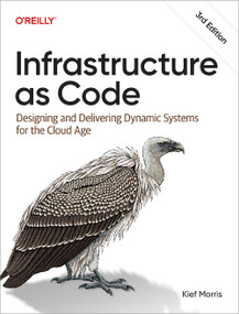 Infrastructure as Code (Designing and Delivering Dynamic Systems for the Cloud Age) - 9781098150358 by Kief Morris, 9781098150358