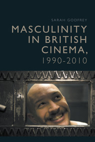 Masculinity in British Cinema, 1990-2010 - 9781399527798 by Sarah Godfrey