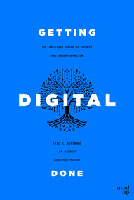 Getting Digital Done (An Executive Guide to Growth and Transformation) by Eric J. Bertrand, Len Gilbert, Jonathan Murray, 9781642256161