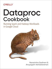 Dataproc Cookbook (Running Spark and Hadoop Workloads in Google Cloud) by Narasimha Sadineni, Anuyogam Venkataraman, 9781098157708
