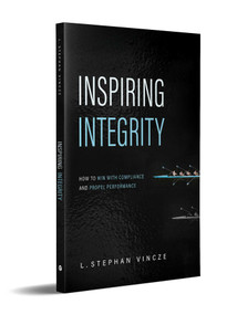 Inspiring Integrity (How to Win with Compliance and Propel Performance) by L. Stephan Vincze, 9798891882065
