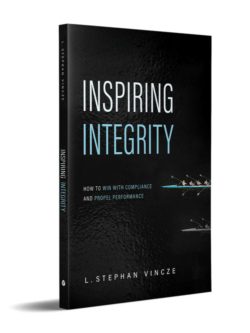 Inspiring Integrity (How to Win with Compliance and Propel Performance) by L. Stephan Vincze, 9798891882065