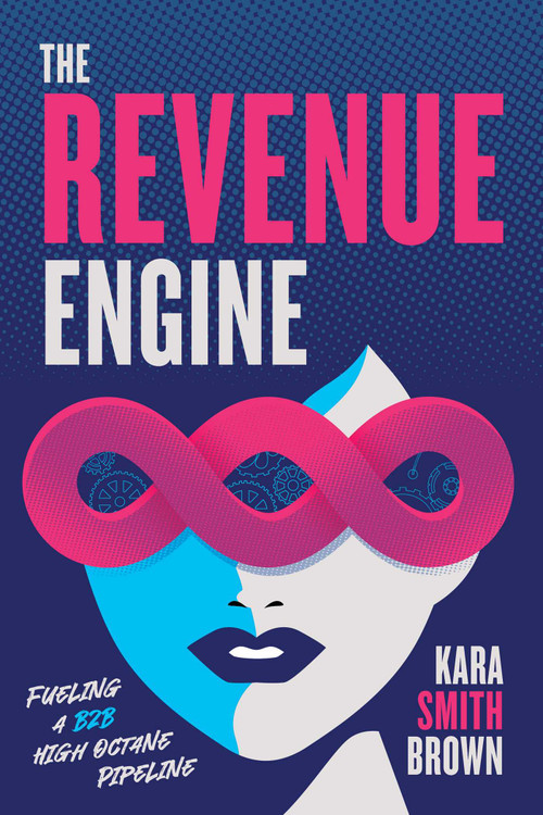 The Revenue Engine (Fueling a B2B High Octane Pipeline) by Kara Smith Brown, 9781642259094