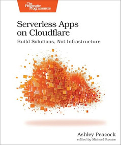 Serverless Apps on Cloudflare (Build Solutions, Not Infrastructure) by Ashley Peacock, 9798888650714