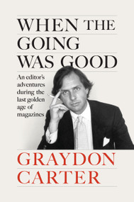 When the Going Was Good (An Editor's Adventures During the Last Golden Age of Magazines) by Graydon Carter, James Fox, 9780593655900
