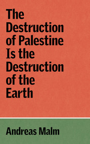 The Destruction of Palestine Is the Destruction of the Earth by Andreas Malm, 9781836740070