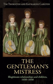 The gentleman's mistress (Illegitimate relationships and children, 1450-1640) by Tim Thornton, Katharine Carlton, 9781526114075