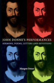 John Donne's Performances (Sermons, poems, Letters and devotions) by Margret Fetzer, 9780719095610