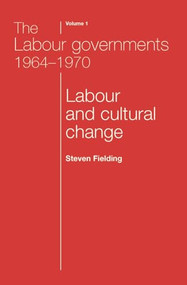 The Labour governments 1964-1970 volume 1 (Labour and cultural change) by Steven Fielding, 9780719080609