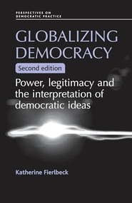 Globalizing democracy (Power, legitimacy and the interpretation of democratic ideas (2nd ed.)) by Katherine Fierlbeck, 9780719076398