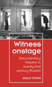 Witness onstage (Documentary theatre in twenty-first-century Russia) by Molly Flynn, 9781526165862