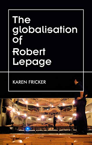 Robert Lepage's original stage productions (Making theatre global) by Karen Fricker, 9781526178886