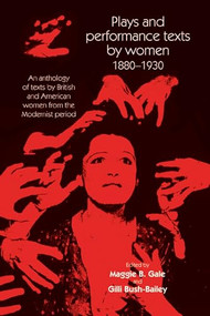 Plays and performance texts by women 1880-1930 (An anthology of plays by British and American women from the Modernist period) by Maggie B. Gale, Gilli Bush-Bailey, 9780719082047
