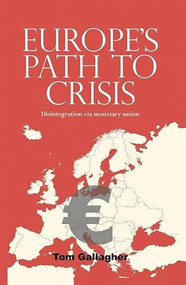 Europe's path to crisis (Disintegration via monetary union) by Tom Gallagher, 9780719096044