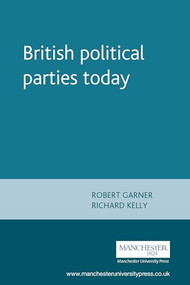 British political parties today by Robert Garner, Richard Kelly, 9780719051050