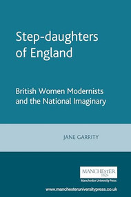 Step-daughters of England (British Women Modernists and the National Imaginary) by Jane Garrity, 9780719061646