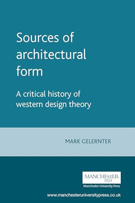 Sources of architectural form (A critical history of western design theory) by Mark Gelernter, 9780719041297