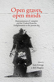 Open graves, open minds (Representations of vampires and the Undead from the Enlightenment to the present day) by Sam George, William Hughes, 9781784993627