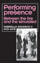 Performing Presence (Between the live and the simulated) by Gabriella Giannachi, Nick Kaye, 9781526123046