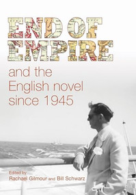 End of empire and the English novel since 1945 by Rachael Gilmour, Bill Schwarz, 9780719097454