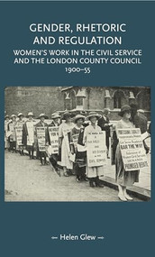 Gender, rhetoric and regulation (Women's work in the Civil Service and the London County Council, 1900-55) by Helen Glew, 9781526146632