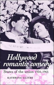 Hollywood romantic comedy (States of Union, 1934-1965) by Kathrina Glitre, 9780719070792