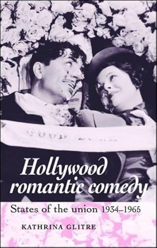 Hollywood romantic comedy (States of Union, 1934-1965) by Kathrina Glitre, 9780719070792