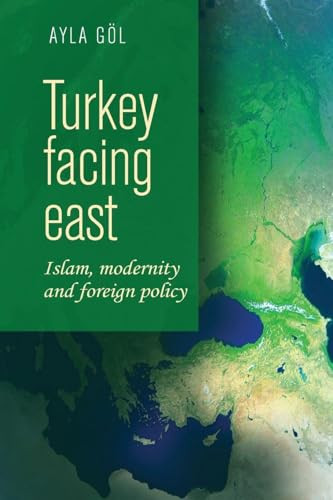 Turkey facing east (Islam, modernity and foreign policy) by Ayla Gol, 9781526107480