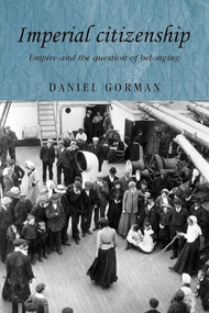 Imperial citizenship (Empire and the question of belonging) by Daniel Gorman, 9780719082146