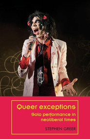 Queer exceptions (Solo performance in neoliberal times) by Stephen Greer, 9781526113702