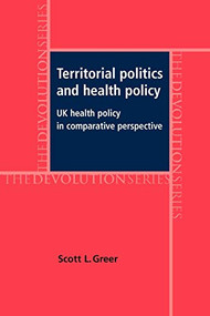 Territorial politics and health policy (UK health policy in comparative perspective) by Scott L. Greer, 9780719069512