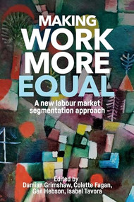 Making work more equal (A new labour market segmentation approach) by Damian Grimshaw, Colette Fagan, Gail Hebson, Isabel Tavora, 9781526117069