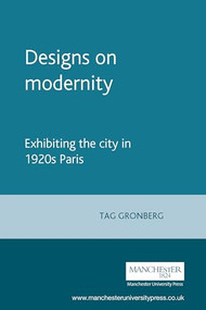 Designs on modernity (Exhibiting the city in 1920s Paris) by Tag Gronberg, 9780719066740
