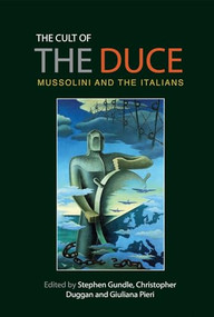 The cult of the Duce (Mussolini and the Italians) by Stephen Gundle, Christopher Duggan, Giuliana Pieri, 9780719096631