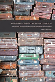 Foreigners, minorities and integration (The Muslim immigrant experience in Britain and Germany) by Sarah Hackett, 9781784992811