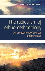The radicalism of ethnomethodology (An assessment of sources and principles) by Martyn Hammersley, 9781526145901