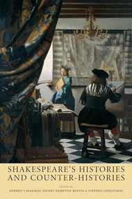 Shakespeare's histories and counter-histories by Dermot Cavanagh, Stuart Hampton-Reeves, Stephen Longstaffe, 9780719070754
