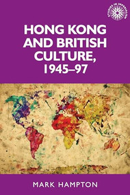 Hong Kong and British culture, 1945-97 by Mark Hampton, 9781526116727
