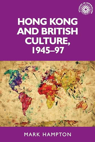 Hong Kong and British culture, 1945-97 by Mark Hampton, 9781526116727