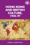 Hong Kong and British culture, 1945-97 by Mark Hampton, 9781526116727