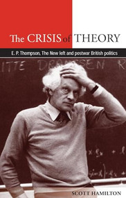 The Crisis of Theory (E.P. Thompson, the new left and postwar British politics) by Scott Hamilton, 9780719089091