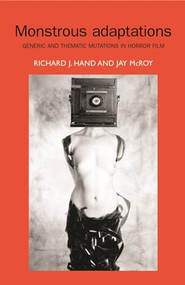 Monstrous adaptations (Generic and thematic mutations in horror film) by Richard Hand, Jay McRoy, 9781784992484
