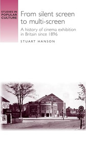 From silent screen to multi-screen (A history of cinema exhibition in Britain since 1896) by Stuart Hanson, 9780719069451