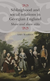 Siblinghood and social relations in Georgian England (Share and share alike) by Amy Harris, 9781784993641