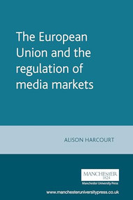 The European Union and the regulation of media markets by Alison Harcourt, 9780719066450
