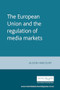 The European Union and the regulation of media markets by Alison Harcourt, 9780719066450